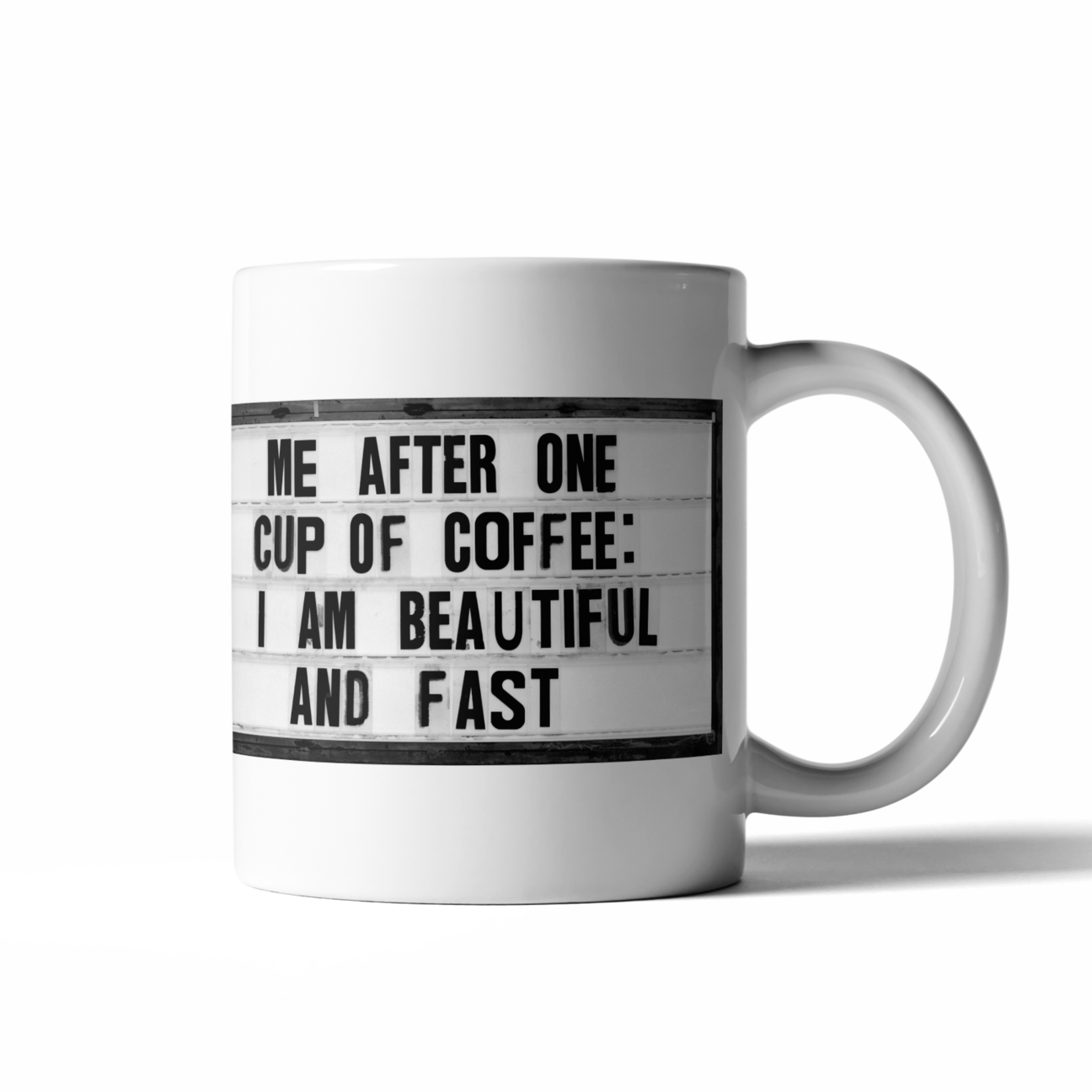 Me after one cup of coffee: I am beautiful and fast  Start your day with a little fun with these perfectly sized 16 oz coffee mugs.   16 oz  microwave and dishwasher safe 
