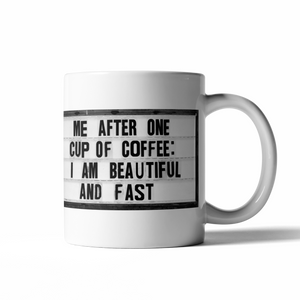 Me after one cup of coffee: I am beautiful and fast  Start your day with a little fun with these perfectly sized 16 oz coffee mugs.   16 oz  microwave and dishwasher safe 