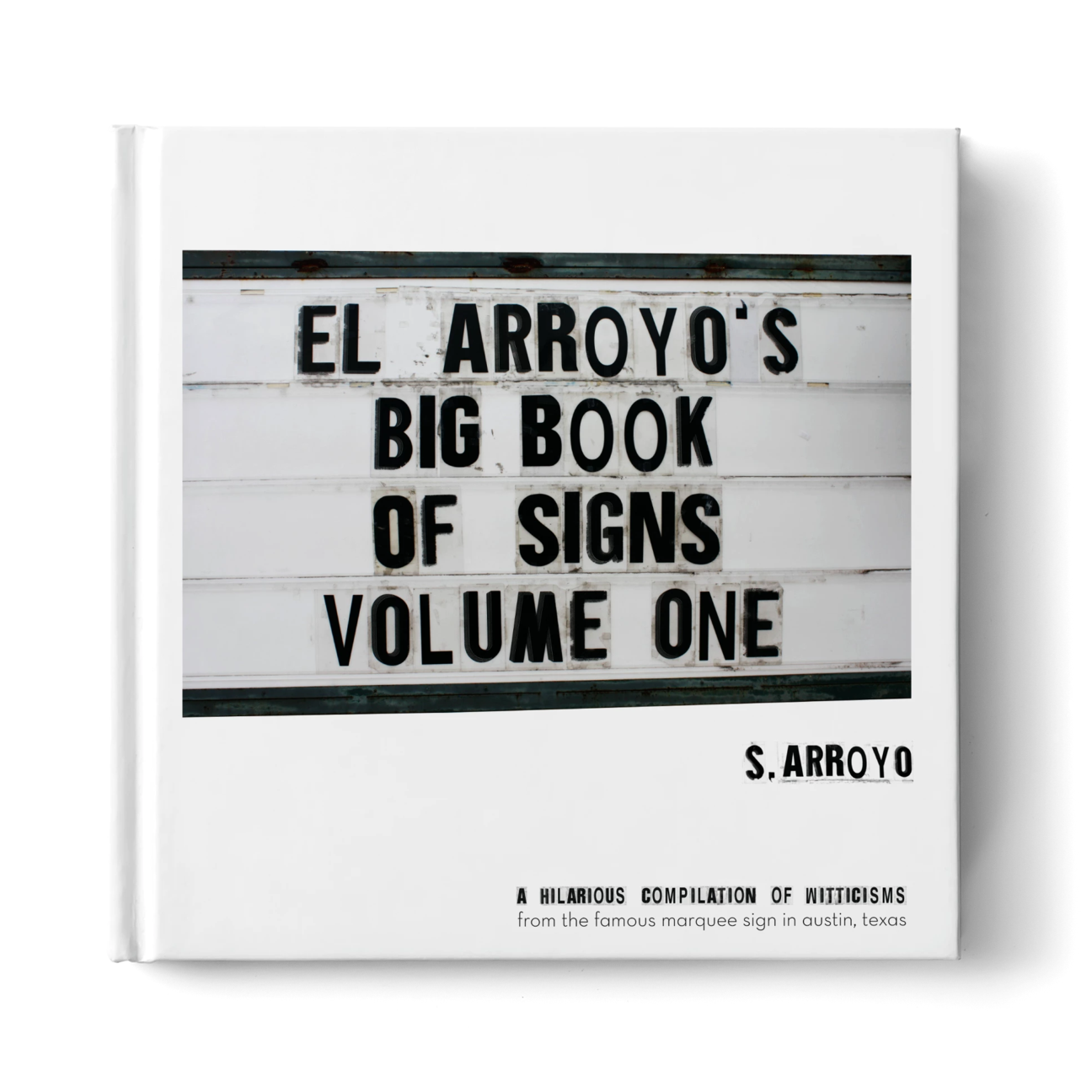 The coffee table book you will never put down! The Austin based Tex-Mex restaurant's famous marquee sign, whose black letters tell a new joke to passing motorists each day, is featured in "El Arroyo's Big Book of Signs: Volume One." Share the love and give your friends something to laugh about! 158 signs to enjoy 8"x 8" Hardback